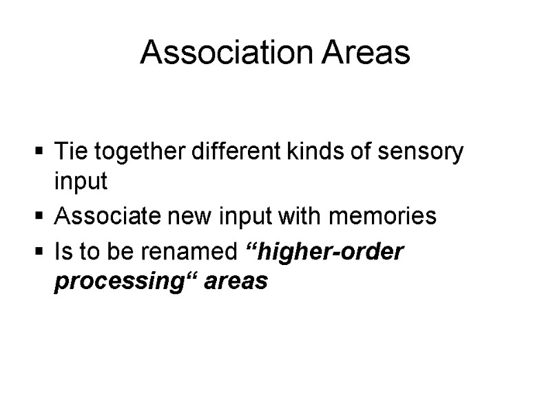 Association Areas Tie together different kinds of sensory input Associate new input with memories